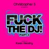 Mixed by Kwan Hendry - Chrisopher S. presents Fuck the DJ part. 5